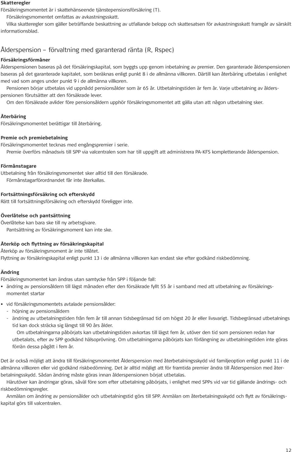 Ålderspension förvaltning med garanterad ränta (R, Rspec) Försäkringsförmåner Ålderspensionen baseras på det försäkringskapital, som byggts upp genom inbetalning av premier.