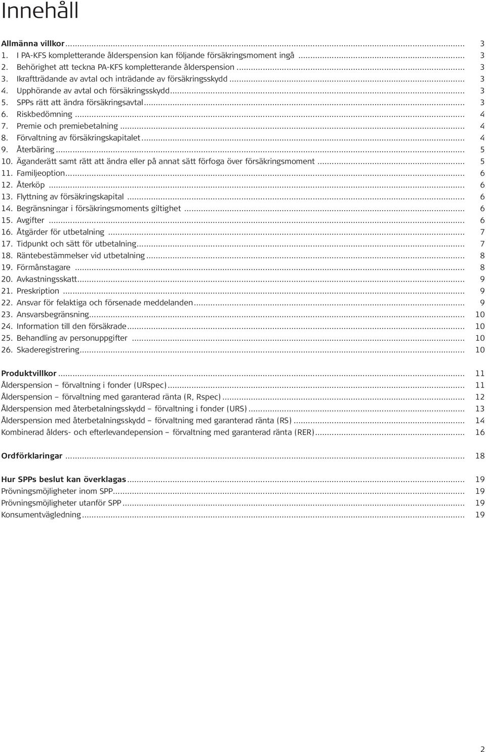 Premie och premiebetalning... 4 8. Förvaltning av försäkringskapitalet... 4 9. Återbäring... 5 10. Äganderätt samt rätt att ändra eller på annat sätt förfoga över försäkringsmoment... 5 11.