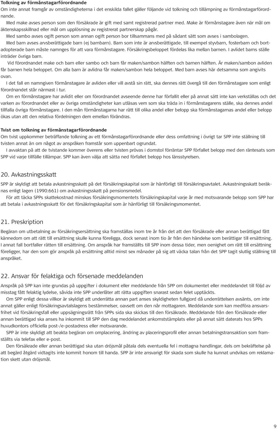 Med sambo avses ogift person som annan ogift person bor tillsammans med på sådant sätt som avses i sambolagen. Med barn avses arvsberättigade barn (ej barnbarn).