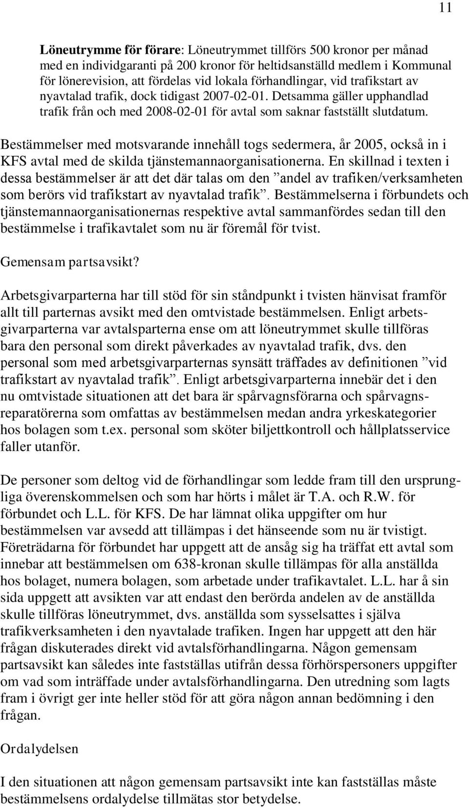 Bestämmelser med motsvarande innehåll togs sedermera, år 2005, också in i KFS avtal med de skilda tjänstemannaorganisationerna.