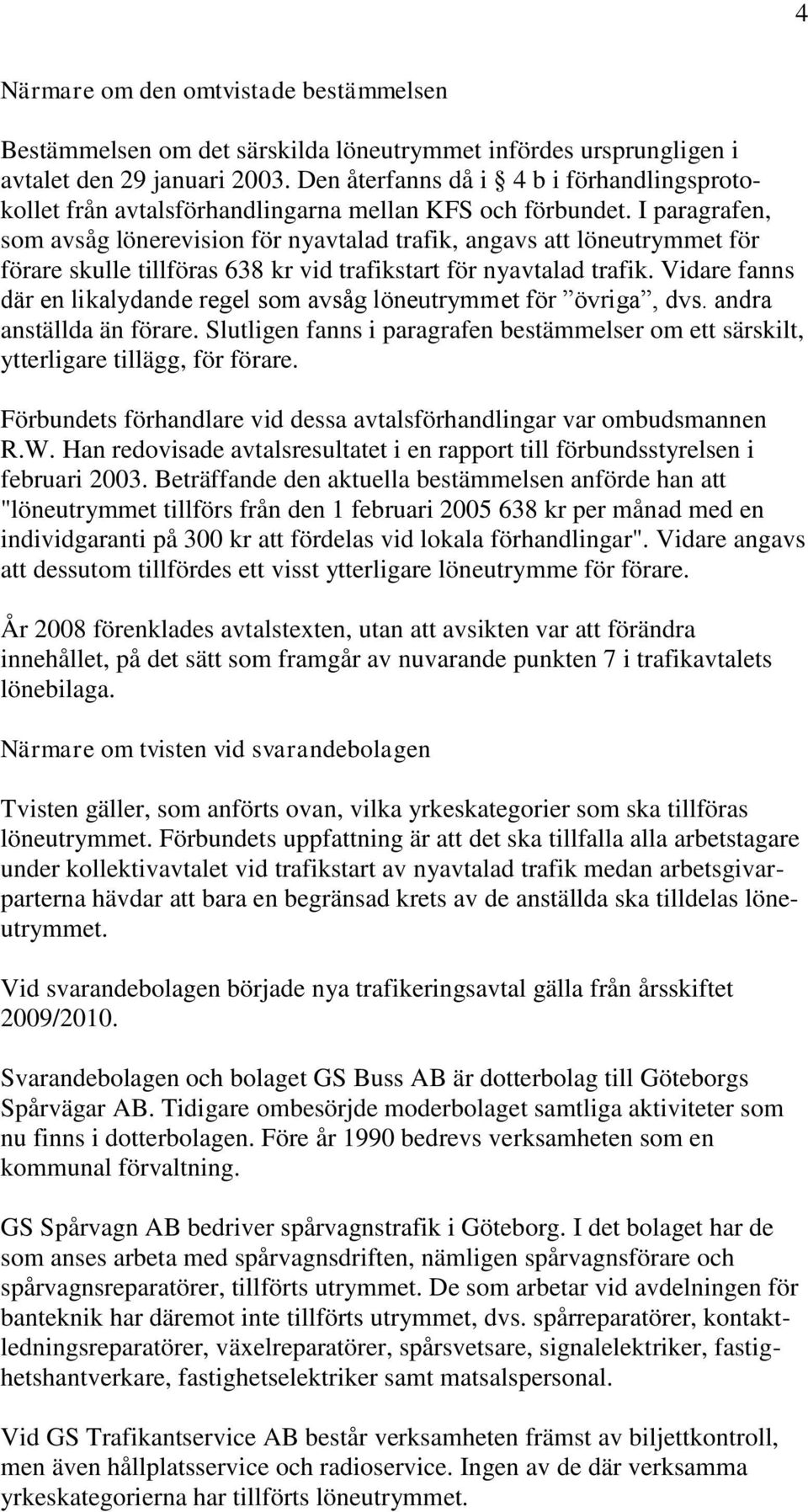 I paragrafen, som avsåg lönerevision för nyavtalad trafik, angavs att löneutrymmet för förare skulle tillföras 638 kr vid trafikstart för nyavtalad trafik.