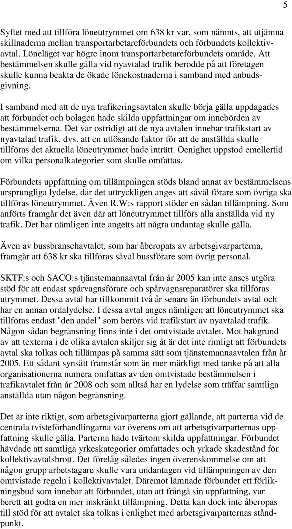 Att bestämmelsen skulle gälla vid nyavtalad trafik berodde på att företagen skulle kunna beakta de ökade lönekostnaderna i samband med anbudsgivning.