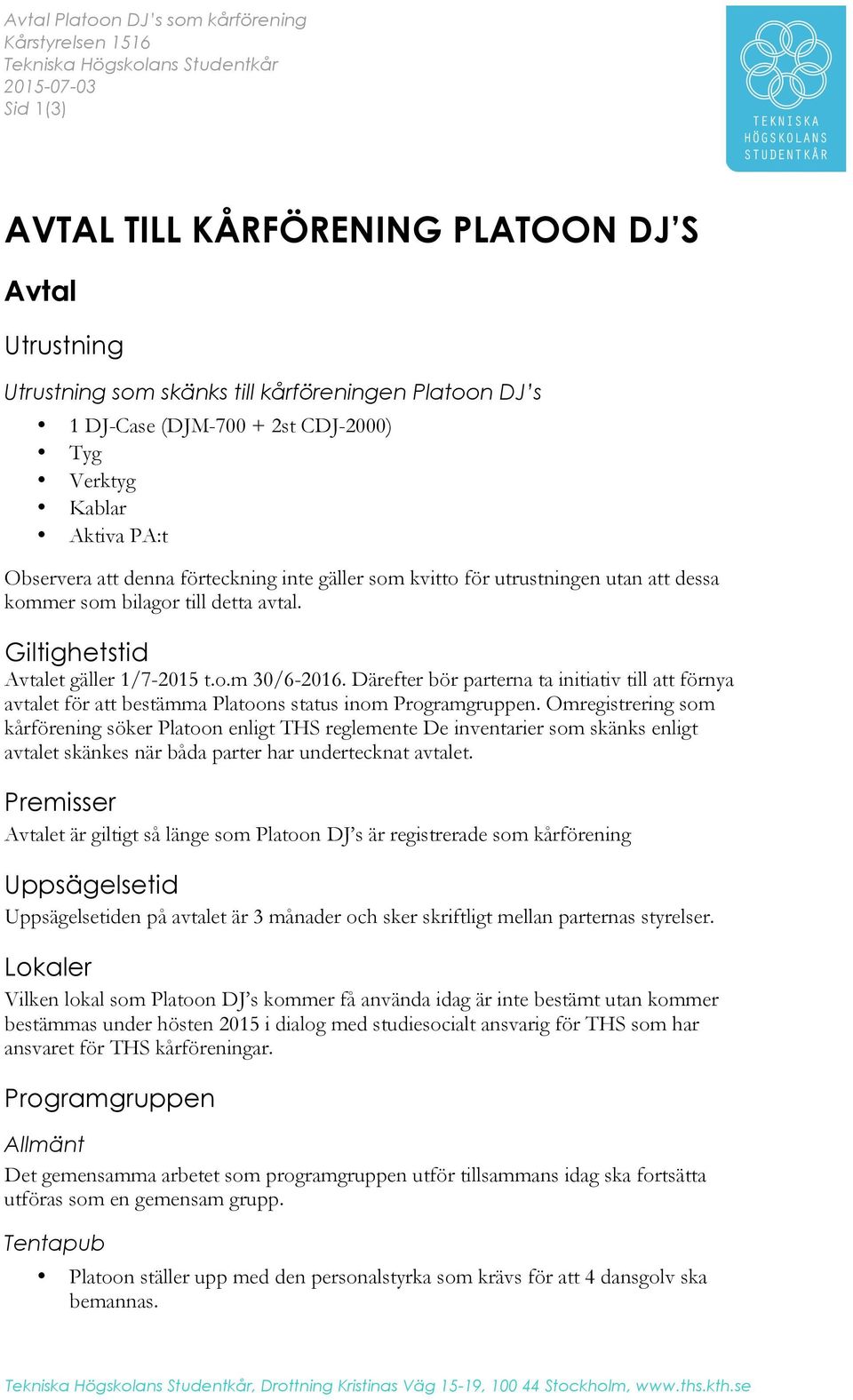 avtal. Giltighetstid Avtalet gäller 1/7-2015 t.o.m 30/6-2016. Därefter bör parterna ta initiativ till att förnya avtalet för att bestämma Platoons status inom Programgruppen.