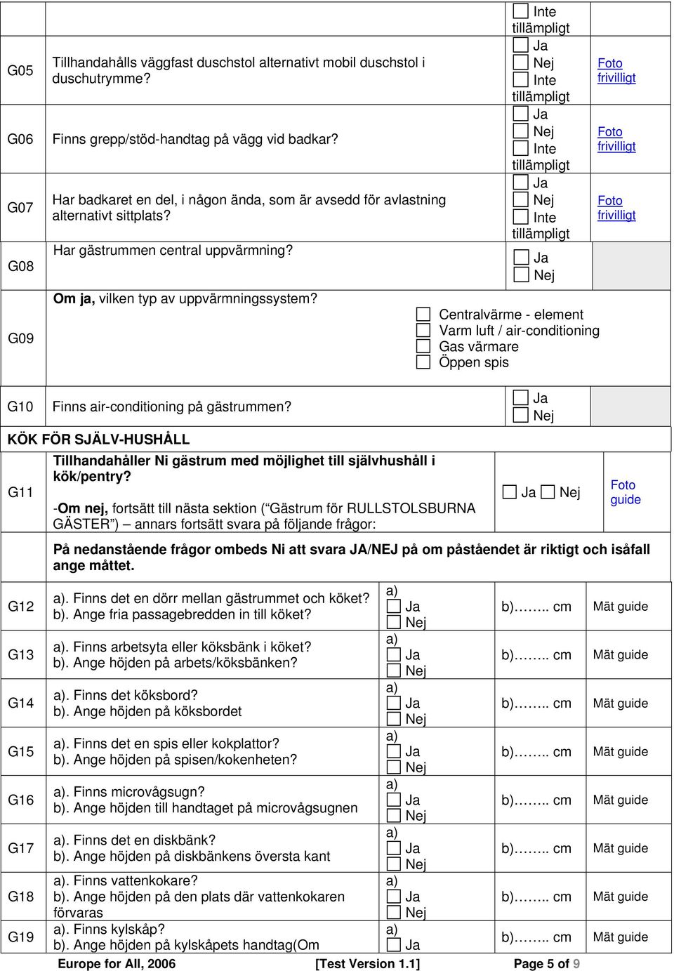 Centralvärme - element Varm luft / air-conditioning Gas värmare Öppen spis G10 Finns air-conditioning på gästrummen?