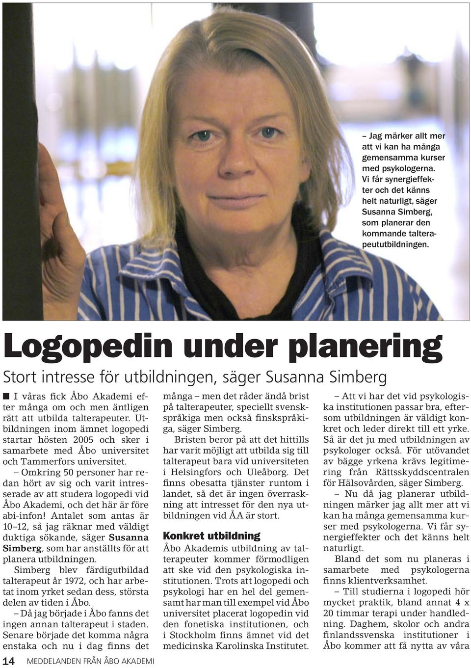 Logopedin under planering Stort intresse för utbildningen, säger Susanna Simberg I våras fick Åbo Akademi efter många om och men äntligen rätt att utbilda talterapeuter.