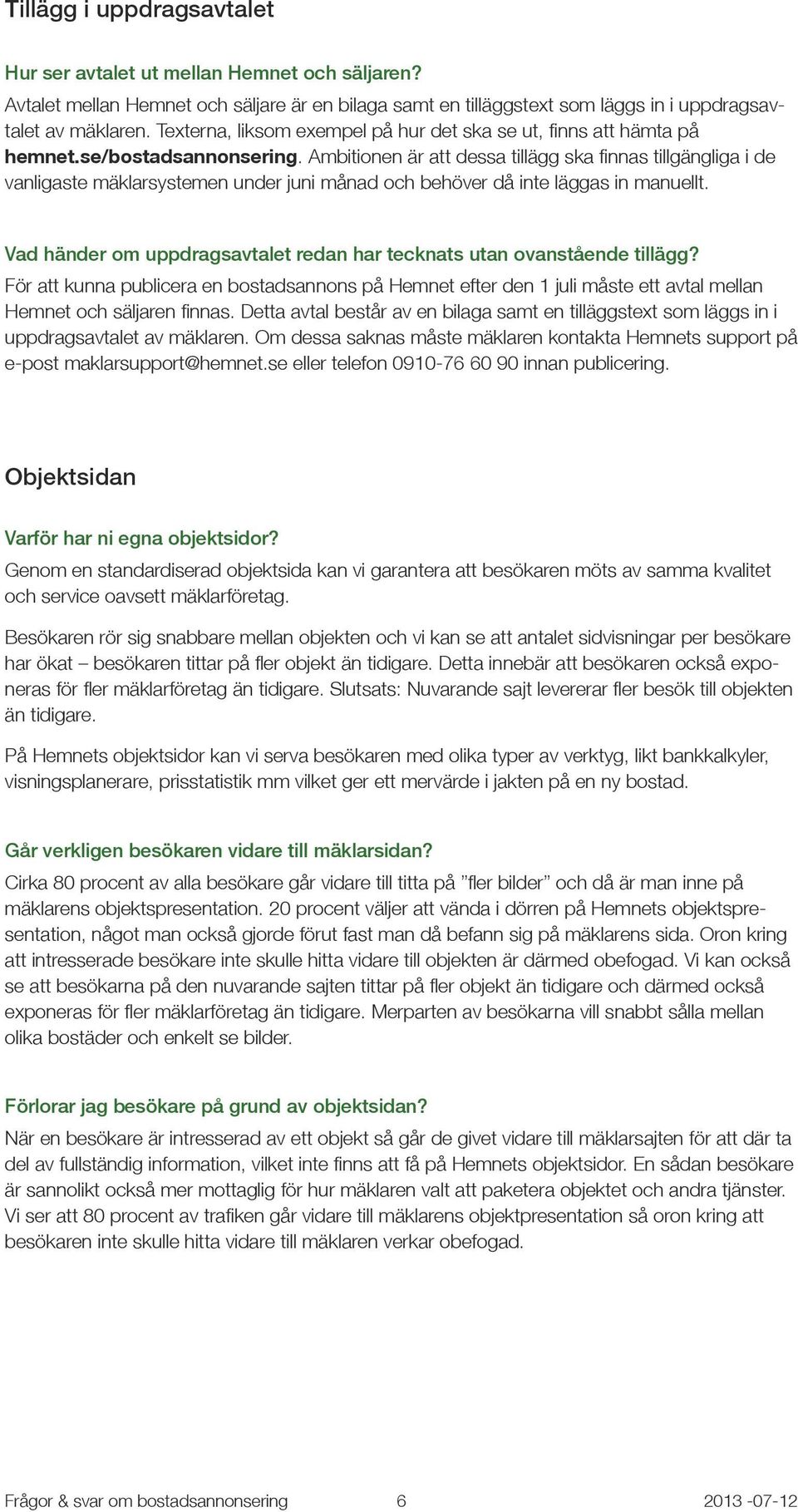 Ambitionen är att dessa tillägg ska finnas tillgängliga i de vanligaste mäklarsystemen under juni månad och behöver då inte läggas in manuellt.