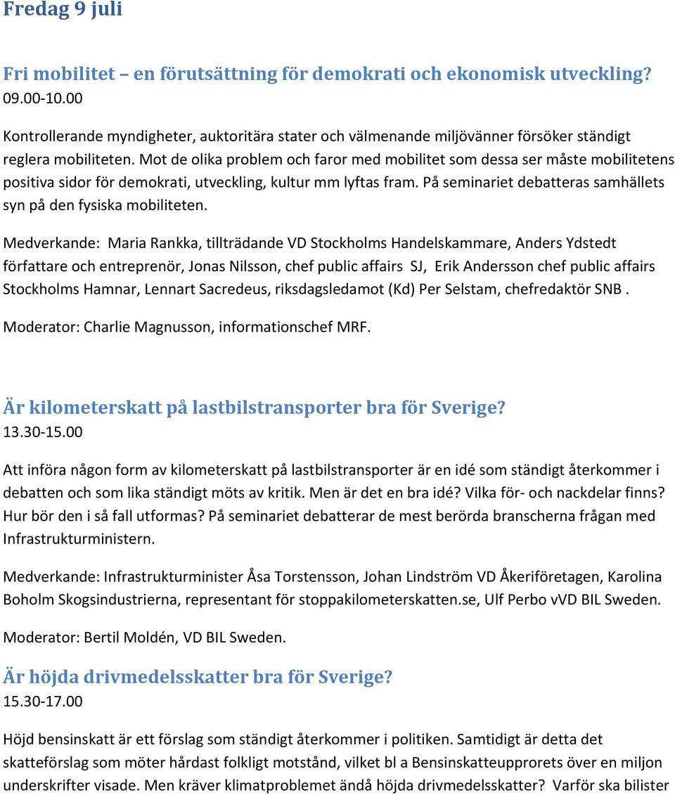Mot de olika problem och faror med mobilitet som dessa ser måste mobilitetens positiva sidor för demokrati, utveckling, kultur mm lyftas fram.