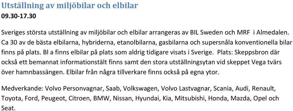 Bl a finns elbilar på plats som aldrig tidigare visats i Sverige.