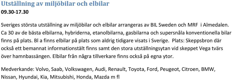 Bl a finns elbilar på plats som aldrig tidigare visats i Sverige.