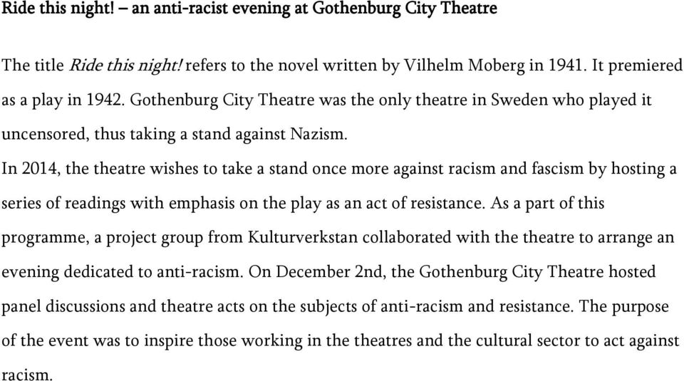 In 2014, the theatre wishes to take a stand once more against racism and fascism by hosting a series of readings with emphasis on the play as an act of resistance.