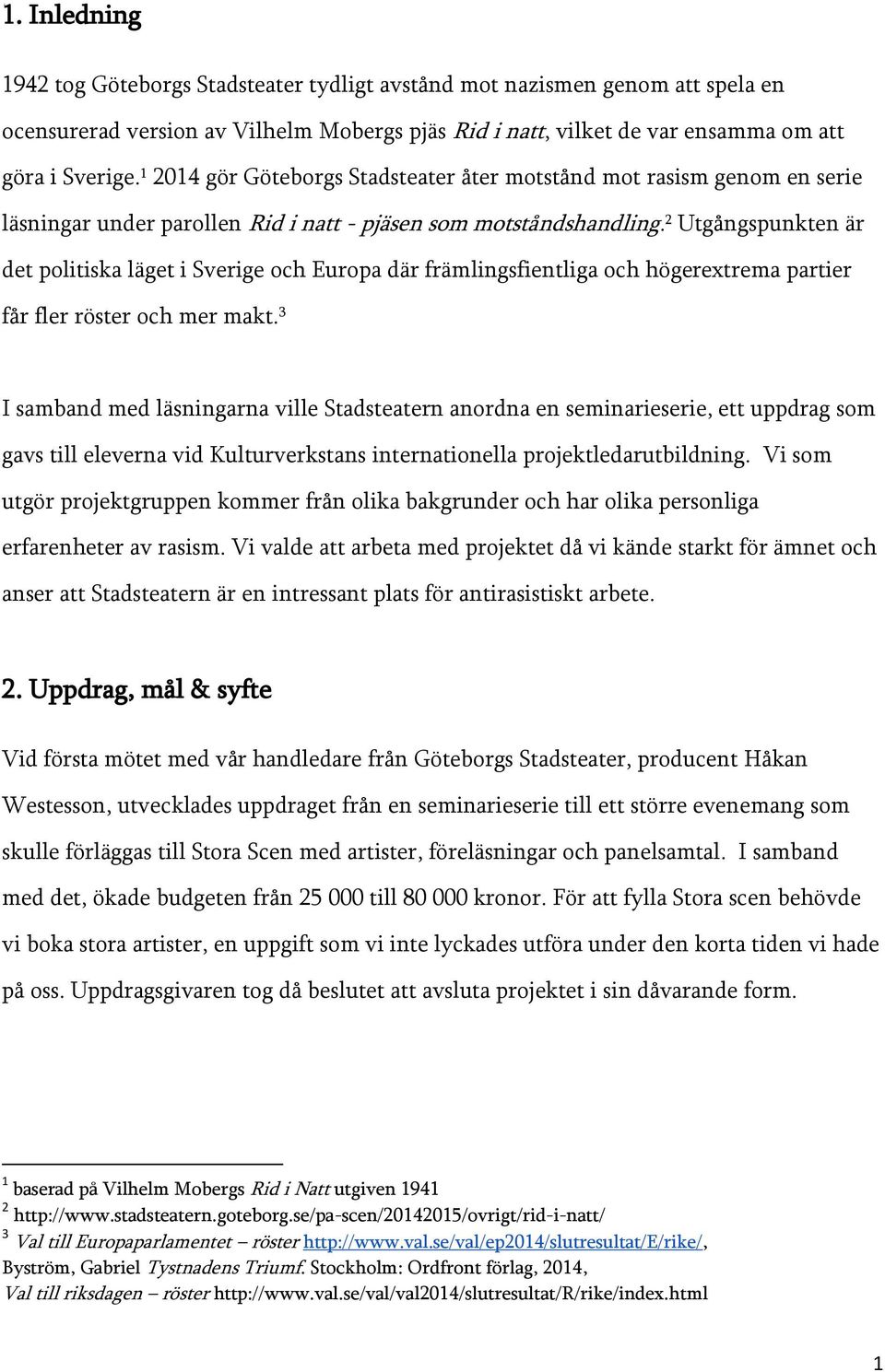 2 Utgångspunkten är det politiska läget i Sverige och Europa där främlingsfientliga och högerextrema partier får fler röster och mer makt.