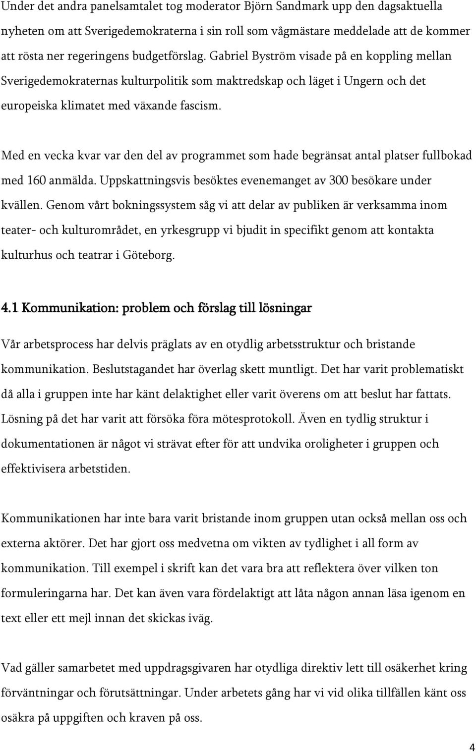 Med en vecka kvar var den del av programmet som hade begränsat antal platser fullbokad med 160 anmälda. Uppskattningsvis besöktes evenemanget av 300 besökare under kvällen.