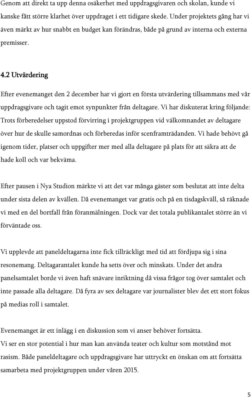 2 Utvärdering Efter evenemanget den 2 december har vi gjort en första utvärdering tillsammans med vår uppdragsgivare och tagit emot synpunkter från deltagare.