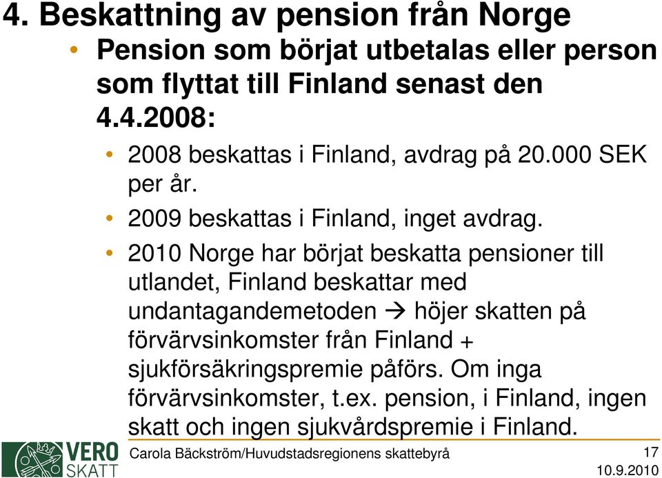2010 Norge har börjat beskatta pensioner till utlandet, Finland beskattar med undantagandemetoden höjer skatten på förvärvsinkomster från