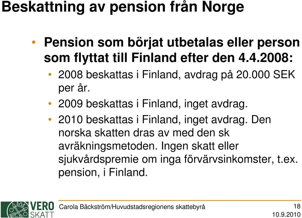 2010 beskattas i Finland, inget avdrag. Den norska skatten dras av med den sk avräkningsmetoden.