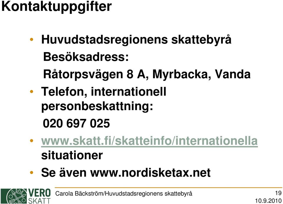 personbeskattning: 020 697 025 www.skatt.fi/skatteinfo/internationella situationer Se även www.