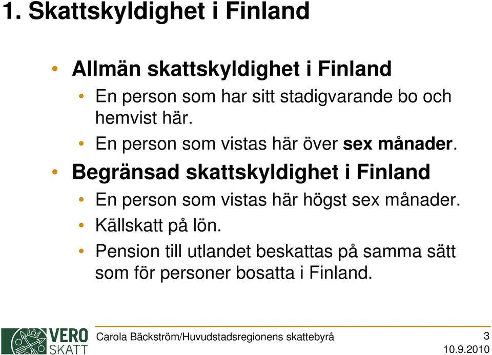 Begränsad skattskyldighet i Finland En person som vistas här högst sex månader. Källskatt på lön.