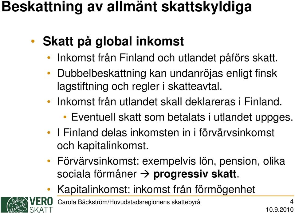 Inkomst från utlandet skall deklareras i Finland. Eventuell skatt som betalats i utlandet uppges.
