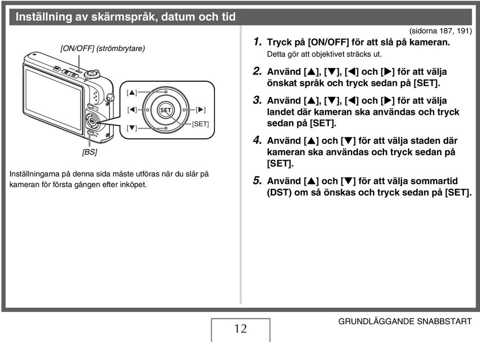 Använd [ ], [ ], [ ] och [ ] för att välja önskat språk och tryck sedan på [SET]. 3.