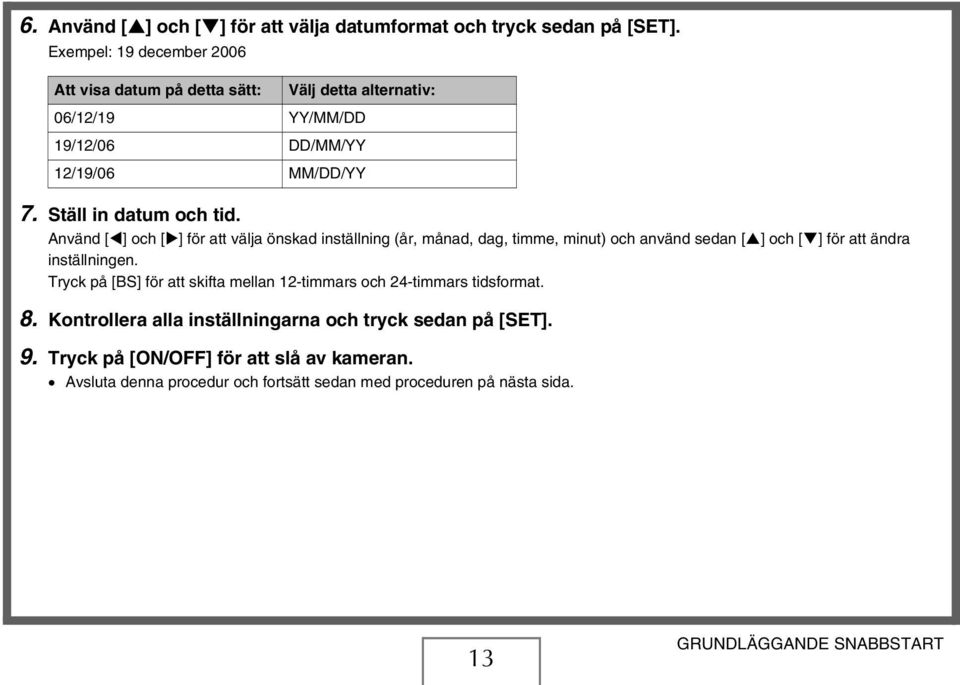 Använd [ ] och [ ] för att välja önskad inställning (år, månad, dag, timme, minut) och använd sedan [ ] och [ ] för att ändra inställningen.