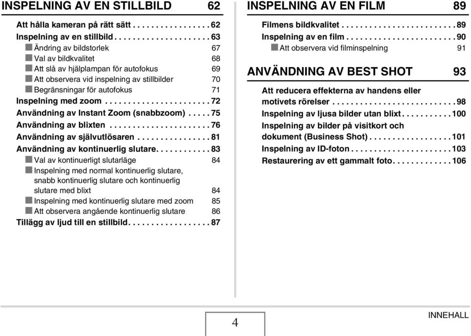 ...................... 72 Användning av Instant Zoom (snabbzoom)..... 75 Användning av blixten...................... 76 Användning av självutlösaren................ 81 Användning av kontinuerlig slutare.