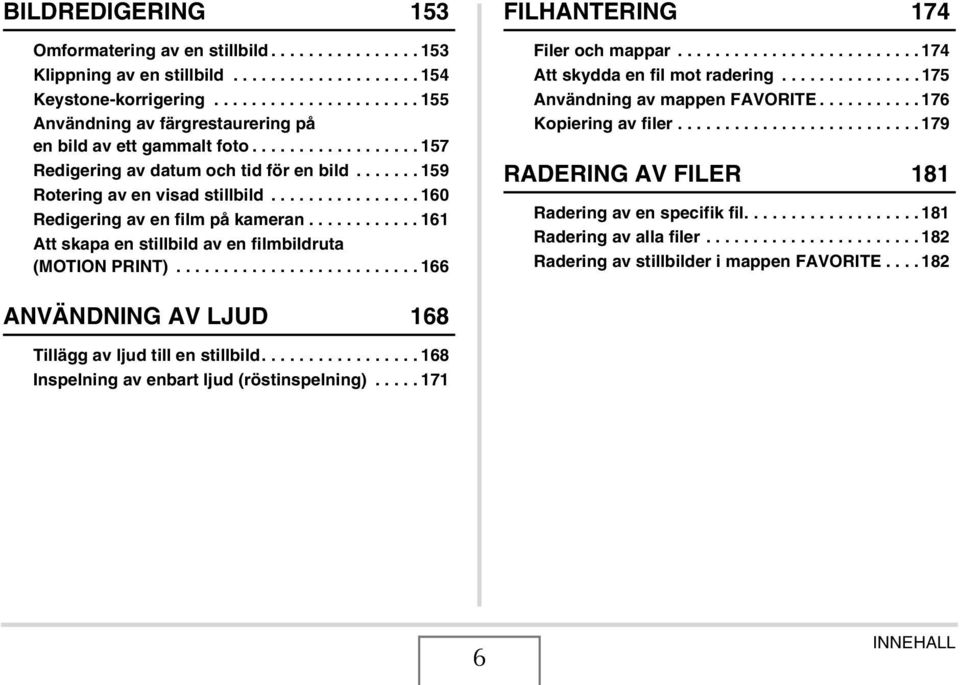 ............... 160 Redigering av en film på kameran............ 161 Att skapa en stillbild av en filmbildruta (MOTION PRINT).......................... 166 FILHANTERING 174 Filer och mappar.