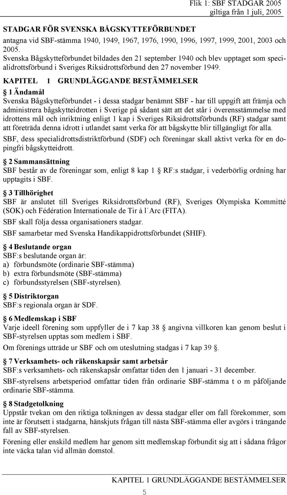 KAPITEL 1 GRUNDLÄGGANDE BESTÄMMELSER 1 Ändamål Svenska Bågskytteförbundet - i dessa stadgar benämnt SBF - har till uppgift att främja och administrera bågskytteidrotten i Sverige på sådant sätt att