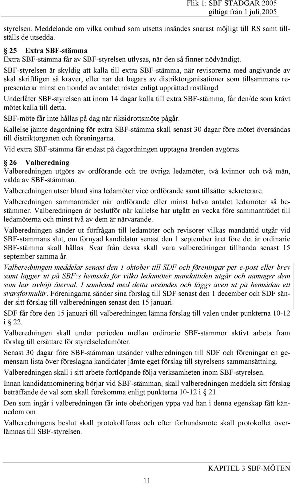 SBF-styrelsen är skyldig att kalla till extra SBF-stämma, när revisorerna med angivande av skäl skriftligen så kräver, eller när det begärs av distriktorganisationer som tillsammans representerar