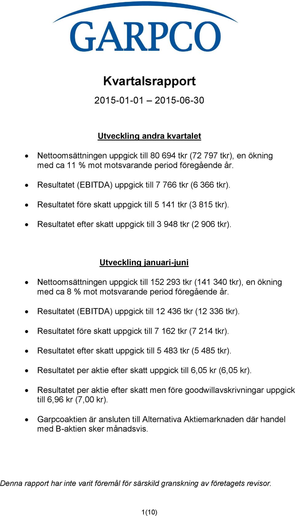 Utveckling januari-juni Nettoomsättningen uppgick till 152 293 tkr (141 340 tkr), en ökning med ca 8 % mot motsvarande period föregående år. Resultatet (EBITDA) uppgick till 12 436 tkr (12 336 tkr).