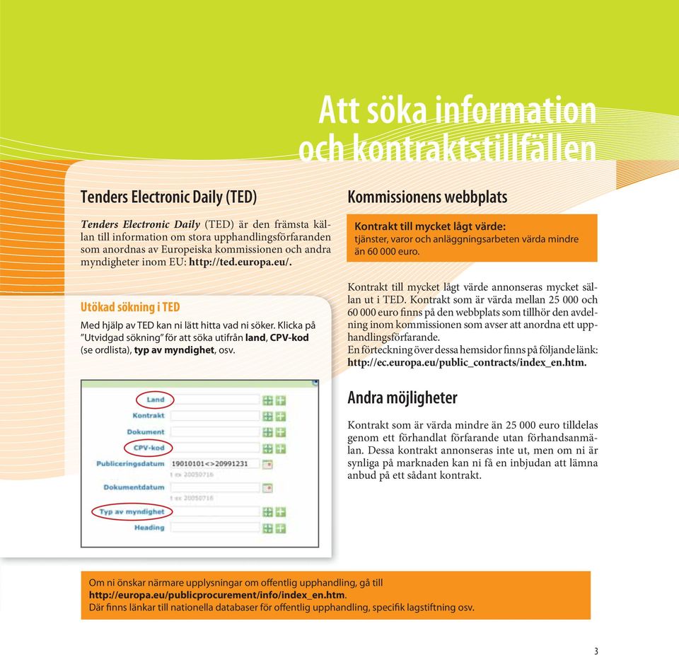 Klicka på Utvidgad sökning för att söka utifrån land, CPV-kod (se ordlista), typ av myndighet, osv.