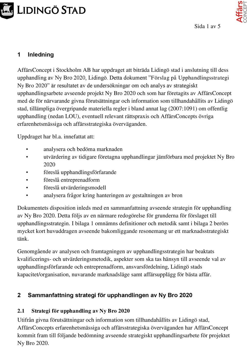 AffärsConcept med de för närvarande givna förutsättningar och information som tillhandahållits av Lidingö stad, tillämpliga övergripande materiella regler i bland annat lag (2007:1091) om offentlig