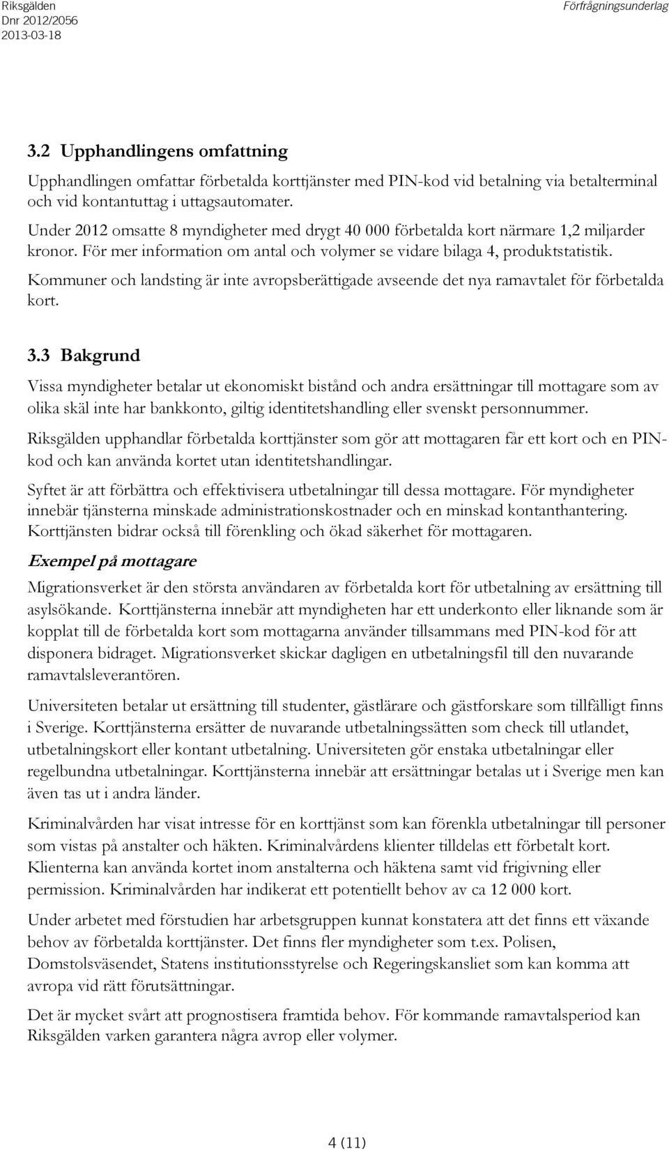 Kommuner och landsting är inte avropsberättigade avseende det nya ramavtalet för förbetalda kort. 3.