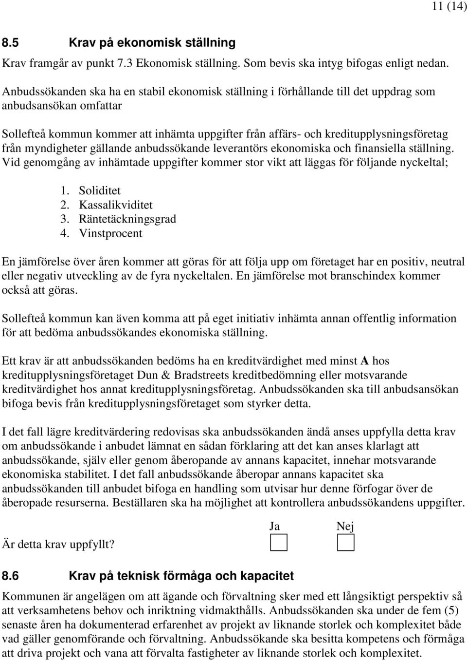 från myndigheter gällande anbudssökande leverantörs ekonomiska och finansiella ställning. Vid genomgång av inhämtade uppgifter kommer stor vikt att läggas för följande nyckeltal; 1. Soliditet 2.