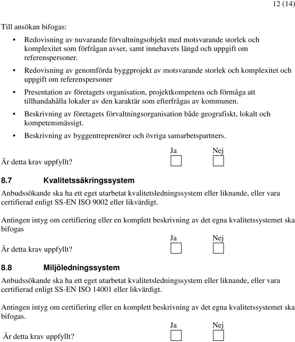 lokaler av den karaktär som efterfrågas av kommunen. Beskrivning av företagets förvaltningsorganisation både geografiskt, lokalt och kompetensmässigt.