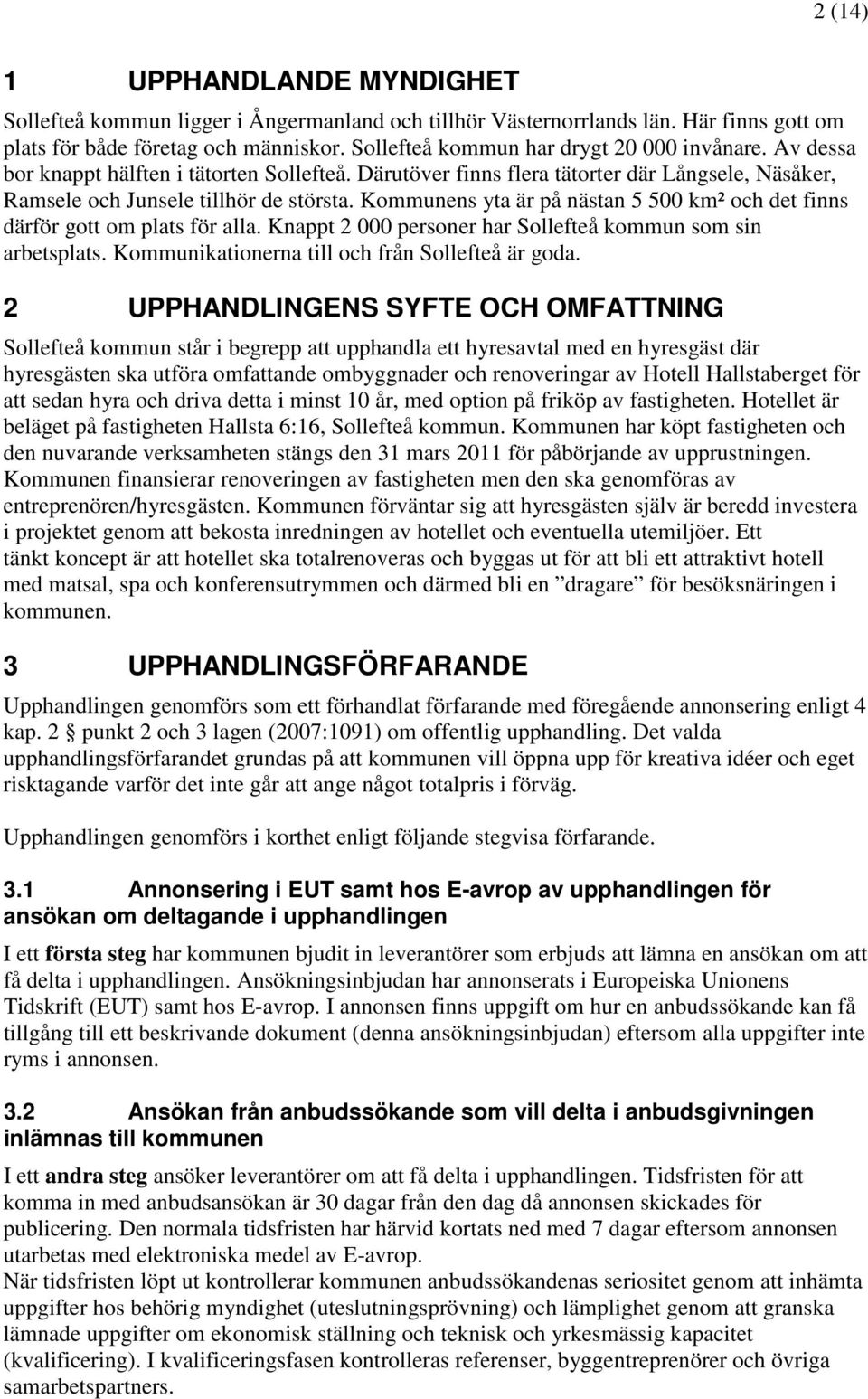 Kommunens yta är på nästan 5 500 km² och det finns därför gott om plats för alla. Knappt 2 000 personer har Sollefteå kommun som sin arbetsplats. Kommunikationerna till och från Sollefteå är goda.