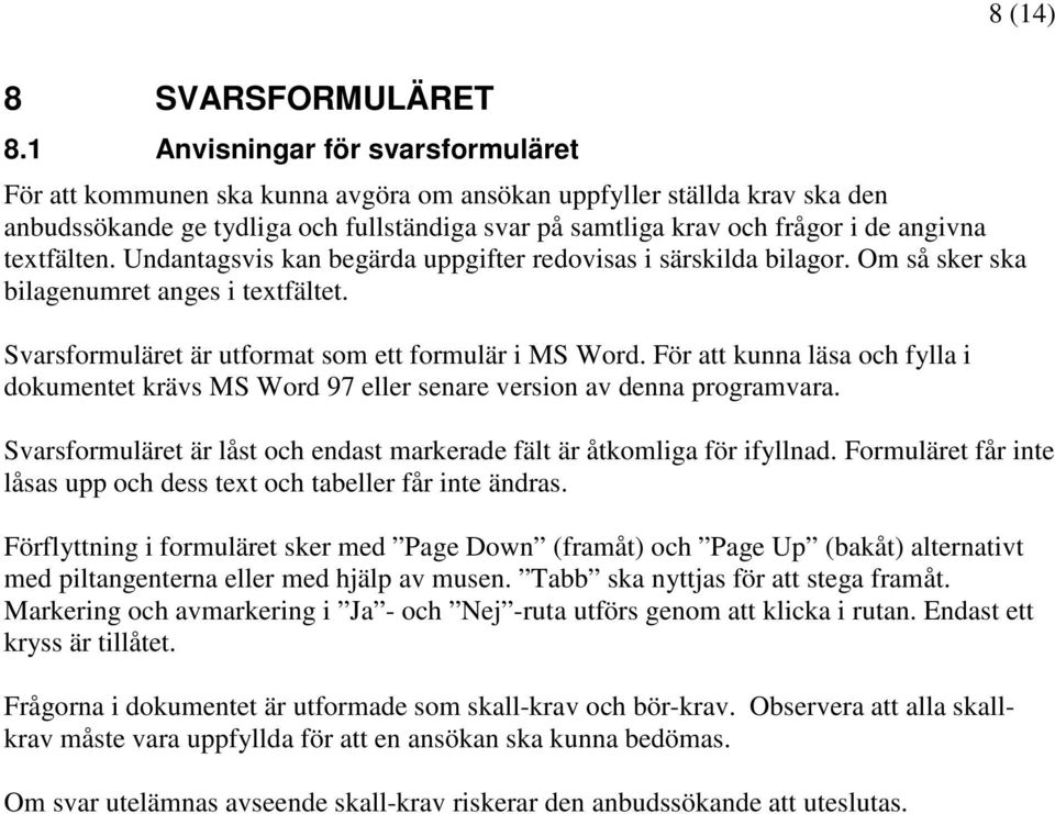 textfälten. Undantagsvis kan begärda uppgifter redovisas i särskilda bilagor. Om så sker ska bilagenumret anges i textfältet. Svarsformuläret är utformat som ett formulär i MS Word.