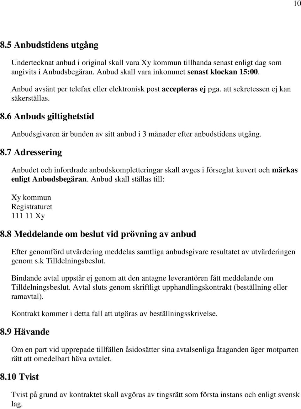 6 Anbuds giltighetstid Anbudsgivaren är bunden av sitt anbud i 3 månader efter anbudstidens utgång. 8.