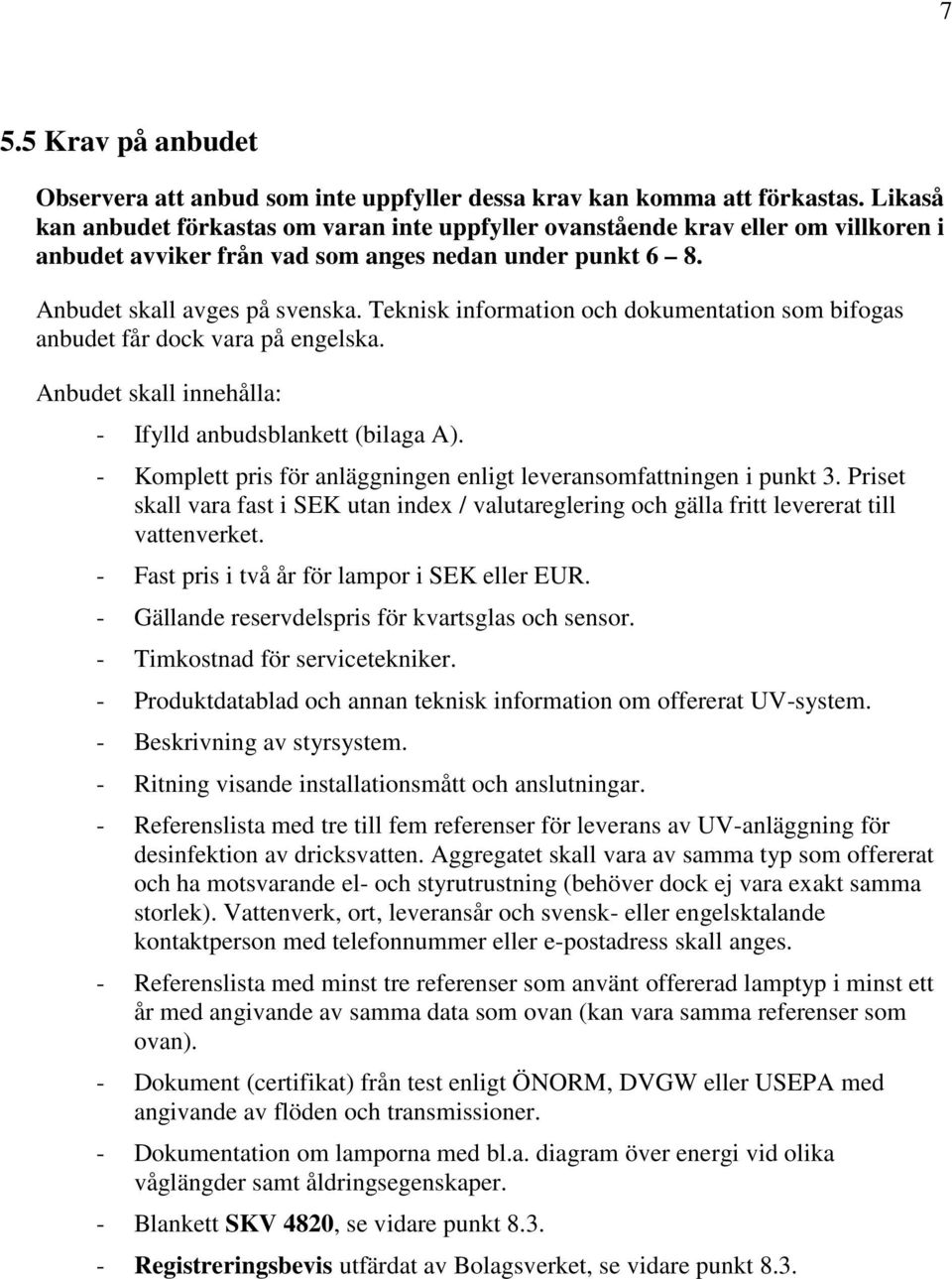 Teknisk information och dokumentation som bifogas anbudet får dock vara på engelska. Anbudet skall innehålla: - Ifylld anbudsblankett (bilaga A).