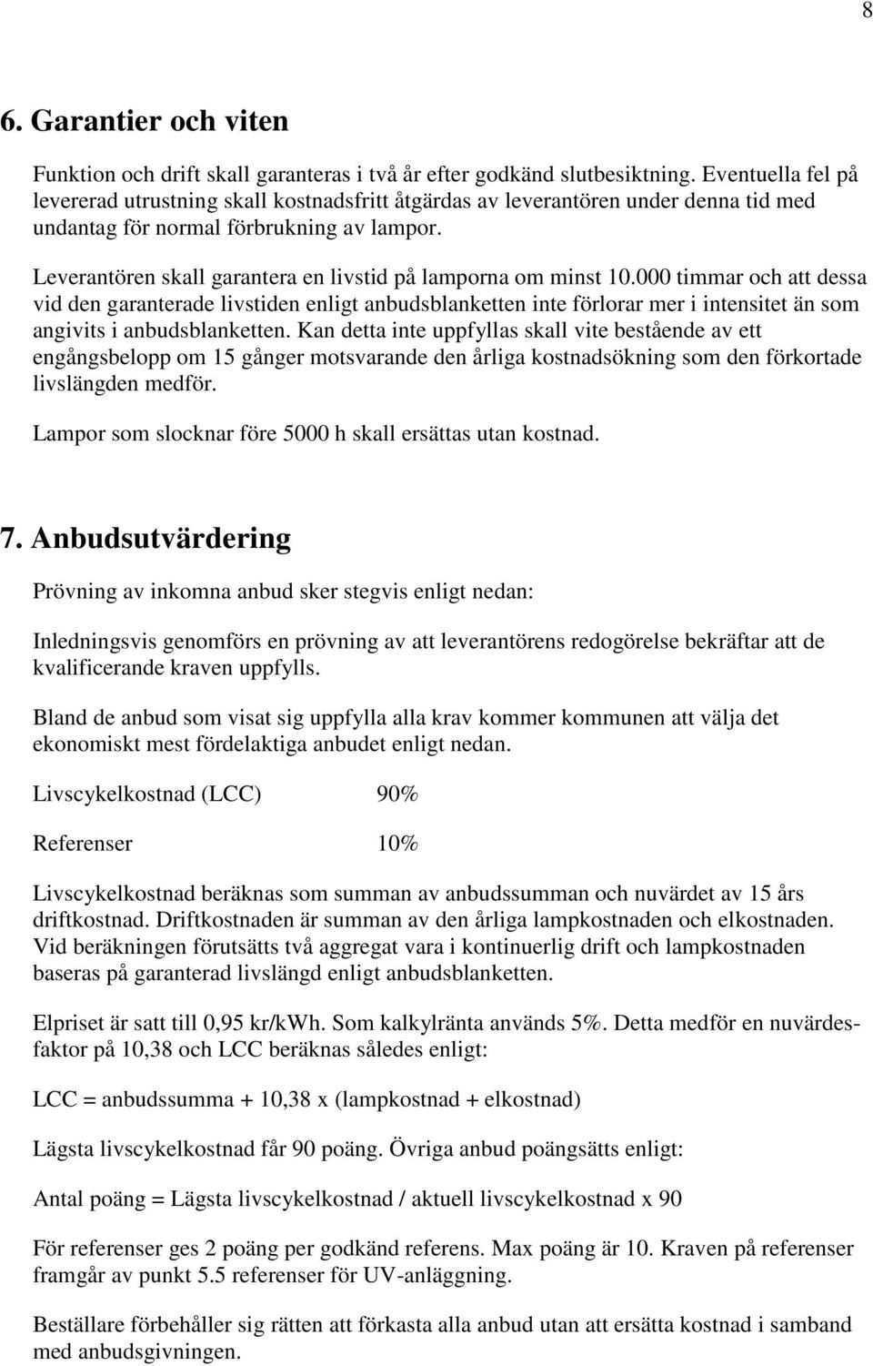 Leverantören skall garantera en livstid på lamporna om minst 10.