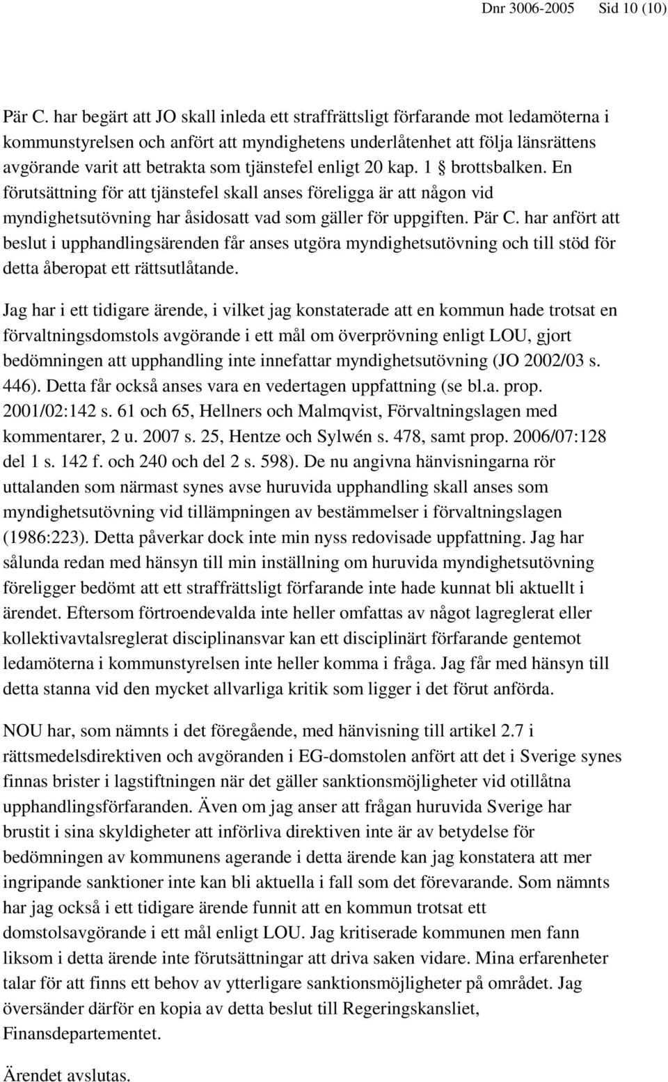 tjänstefel enligt 20 kap. 1 brottsbalken. En förutsättning för att tjänstefel skall anses föreligga är att någon vid myndighetsutövning har åsidosatt vad som gäller för uppgiften. Pär C.