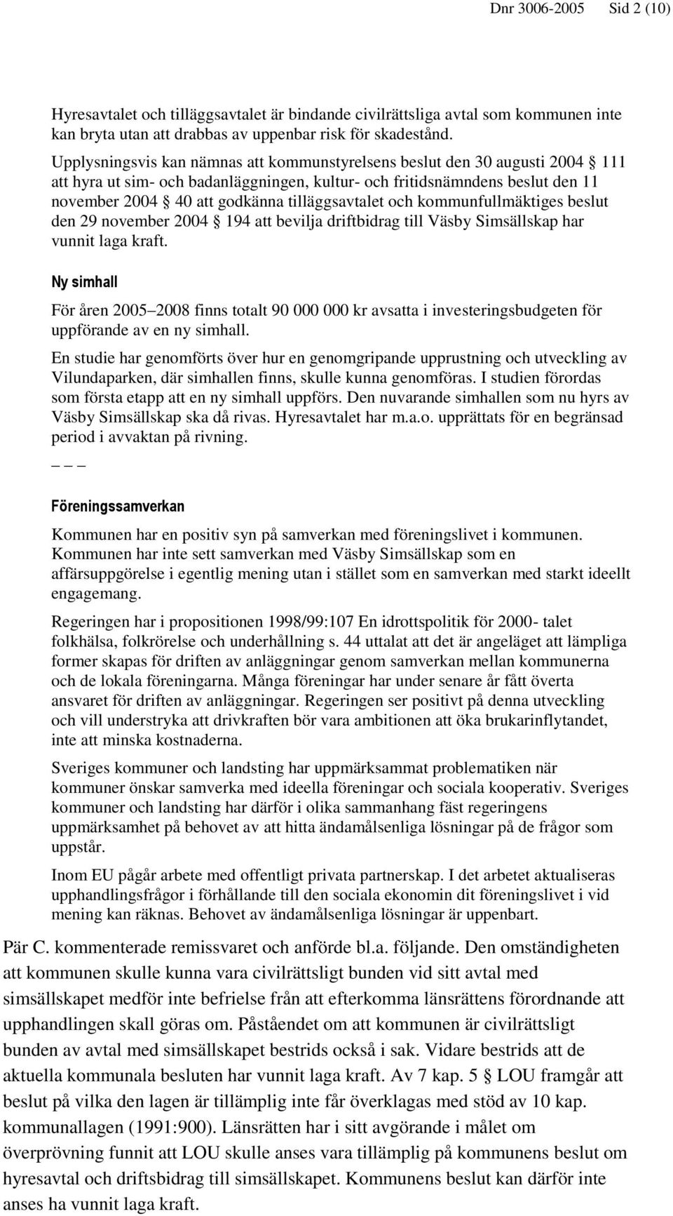 tilläggsavtalet och kommunfullmäktiges beslut den 29 november 2004 194 att bevilja driftbidrag till Väsby Simsällskap har vunnit laga kraft.