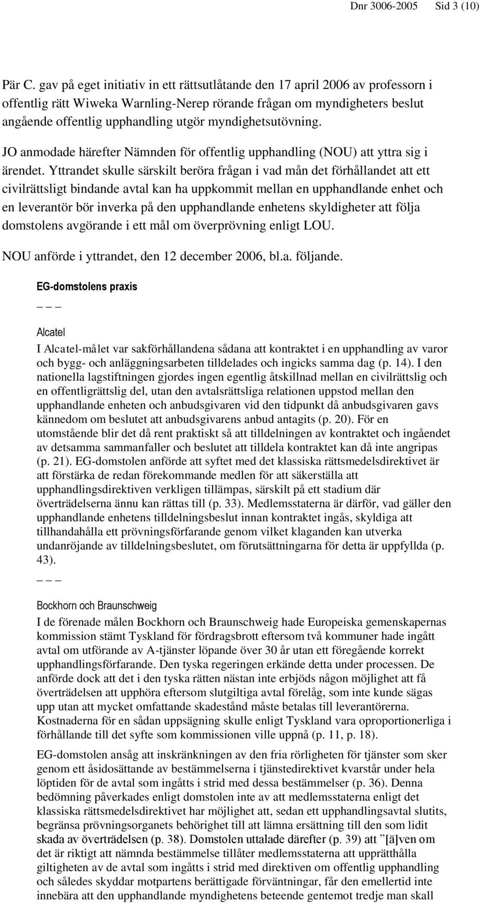 myndighetsutövning. JO anmodade härefter Nämnden för offentlig upphandling (NOU) att yttra sig i ärendet.