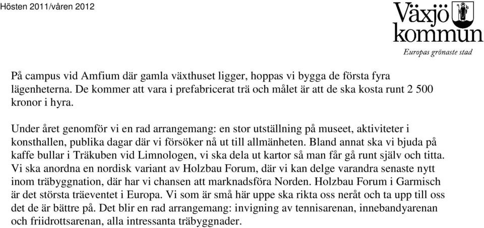 Bland annat ska vi bjuda på kaffe bullar i Träkuben vid Limnologen, vi ska dela ut kartor så man får gå runt själv och titta.