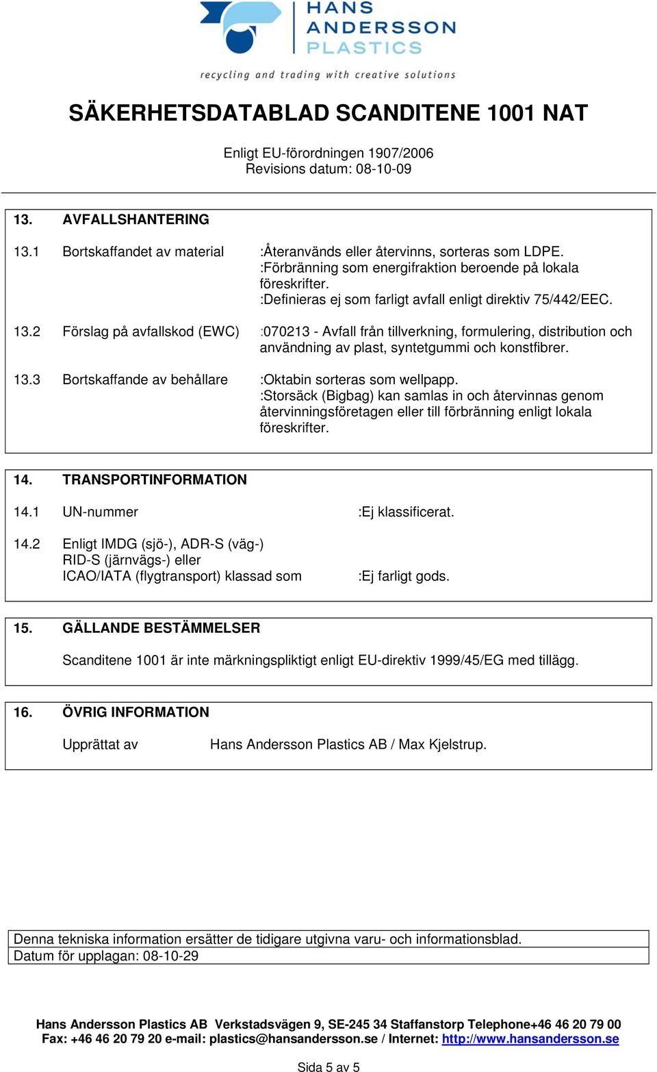 2 Förslag på avfallskod (EWC) :070213 - Avfall från tillverkning, formulering, distribution och användning av plast, syntetgummi och konstfibrer. 13.