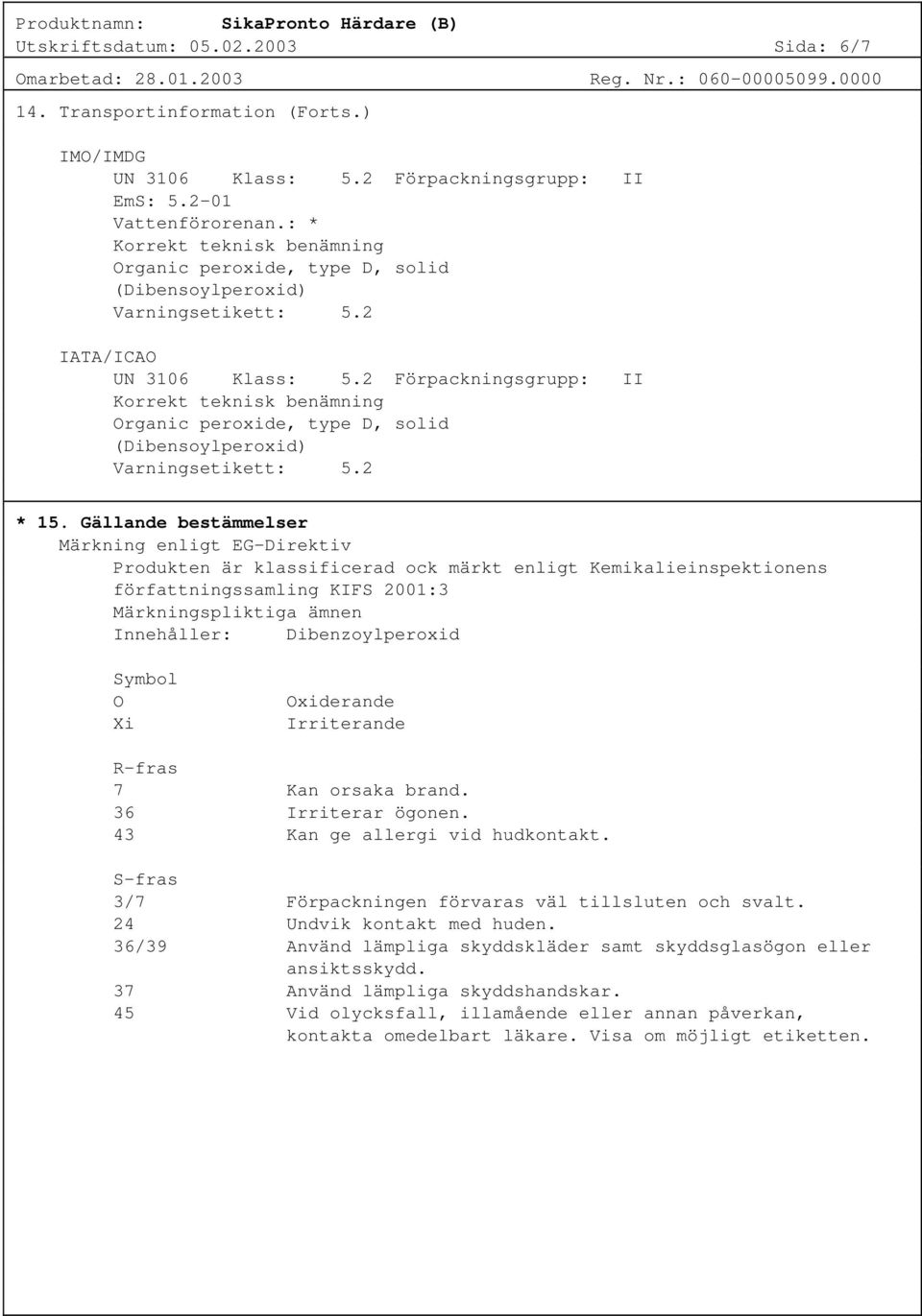 2 Förpackningsgrupp: II Korrekt teknisk benämning Organic peroxide, type D, solid (Dibensoylperoxid) Varningsetikett: 5.2 * 15.