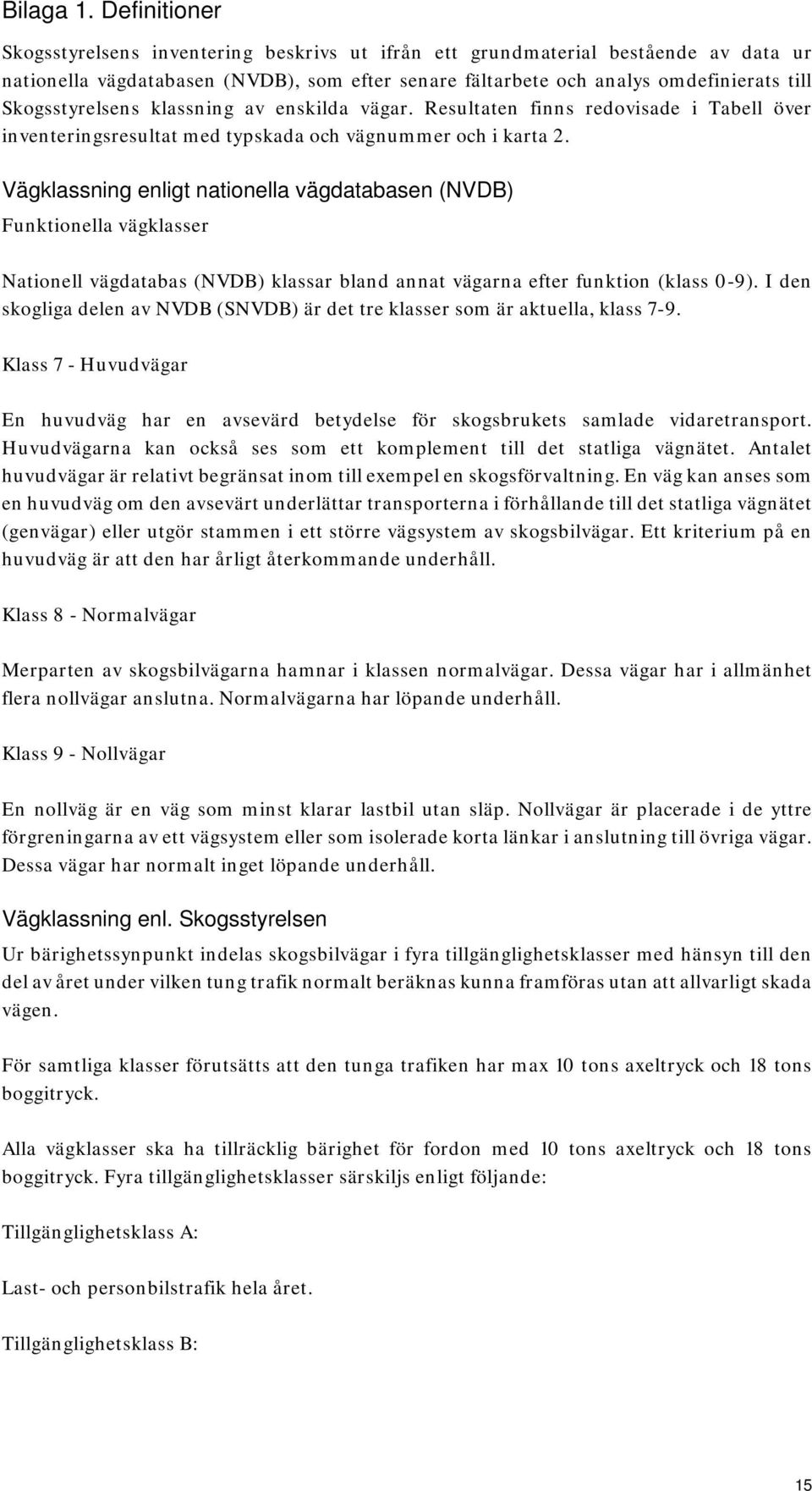 Skogsstyrelsens klassning av enskilda vägar. Resultaten finns redovisade i Tabell över inventeringsresultat med typskada och vägnummer och i karta 2.