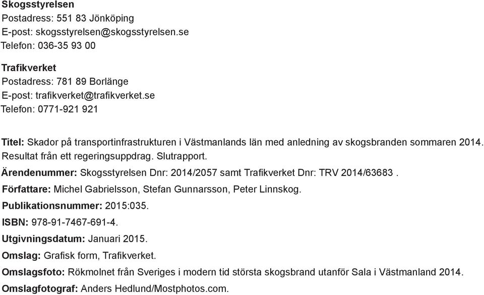 Ärendenummer: Skogsstyrelsen Dnr: 2014/2057 samt Trafikverket Dnr: TRV 2014/63683. Författare: Michel Gabrielsson, Stefan Gunnarsson, Peter Linnskog. Publikationsnummer: 2015:035.