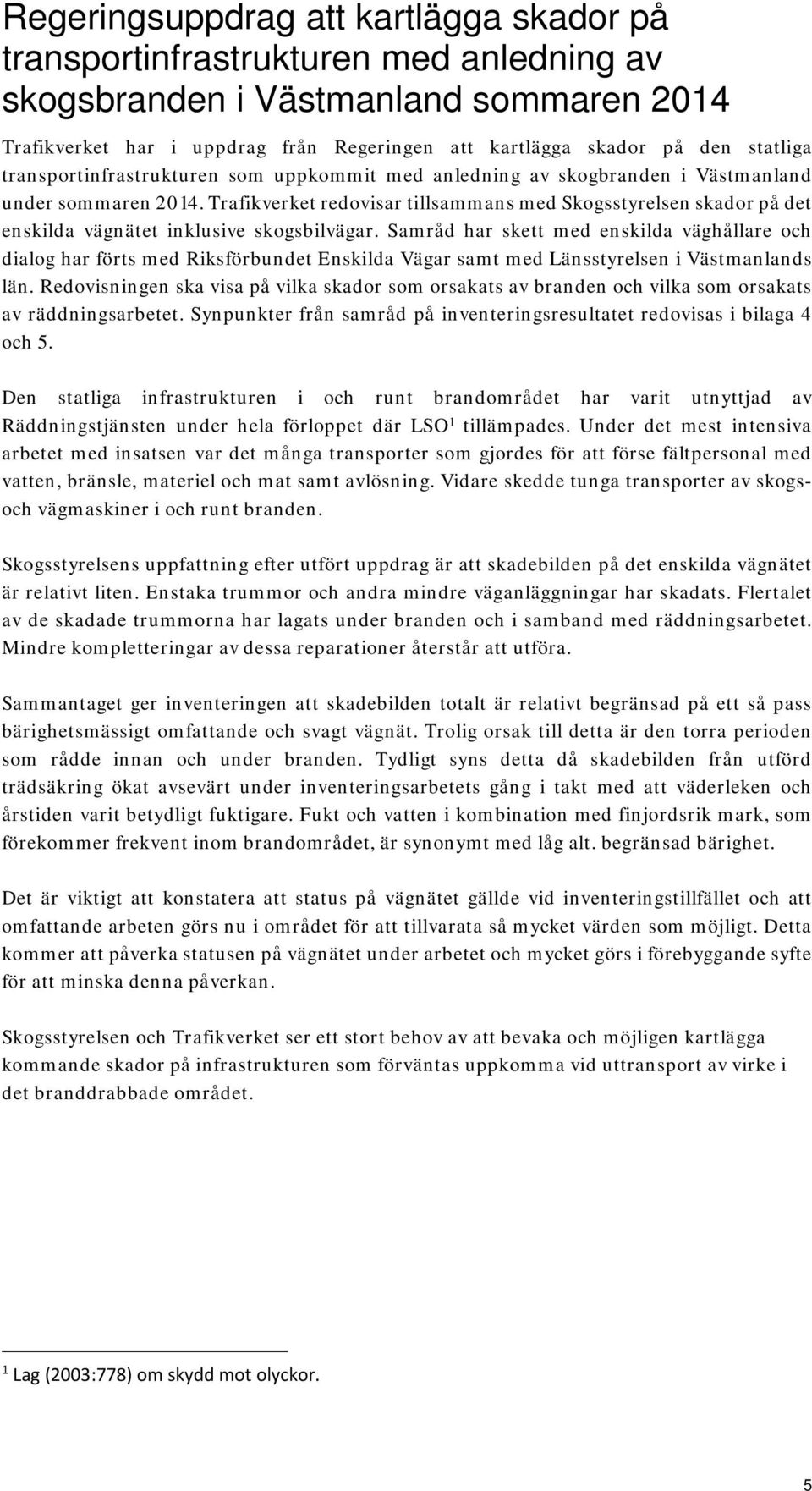 Trafikverket redovisar tillsammans med Skogsstyrelsen skador på det enskilda vägnätet inklusive skogsbilvägar.