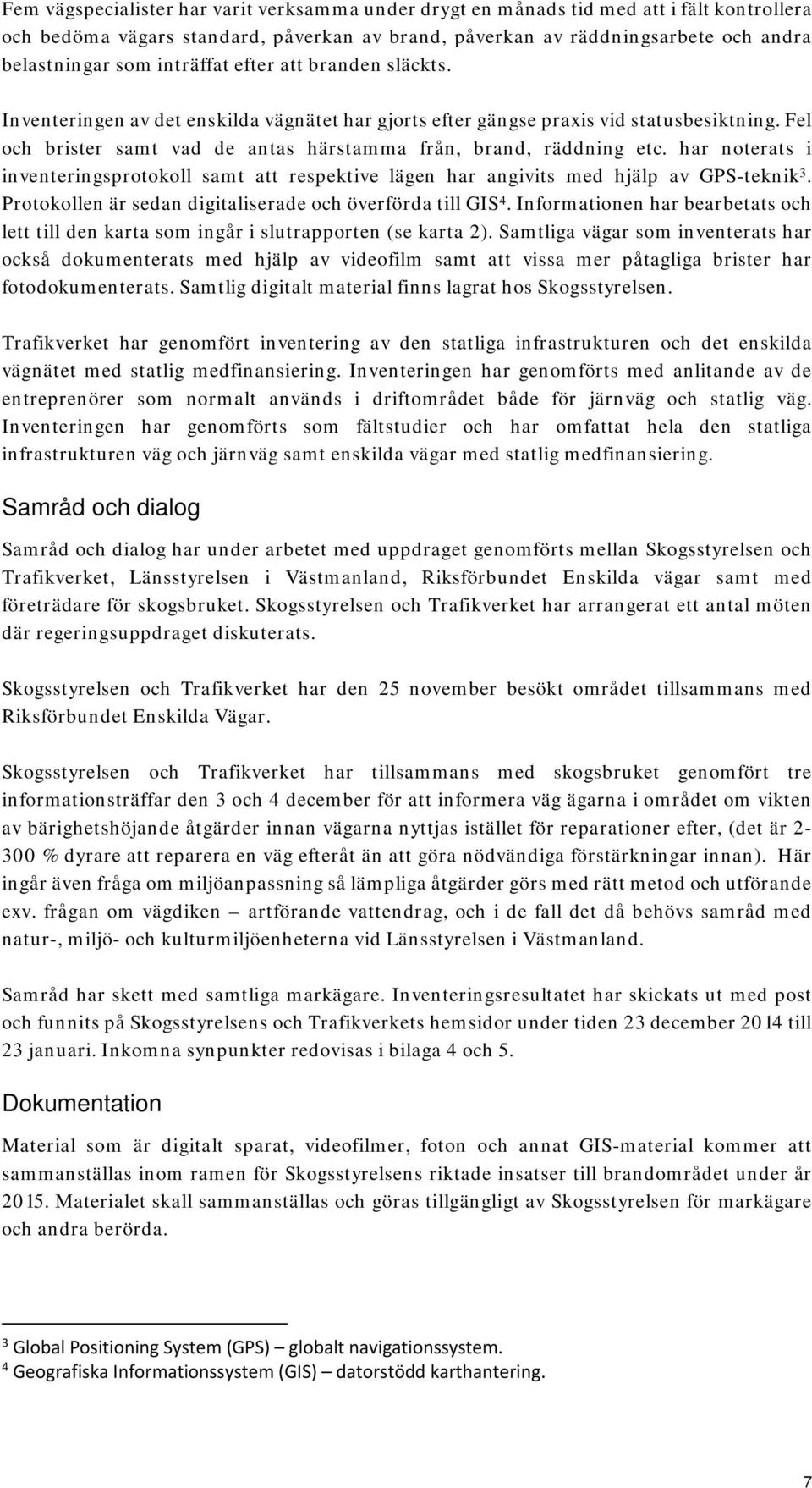 har noterats i inventeringsprotokoll samt att respektive lägen har angivits med hjälp av GPS-teknik 3. Protokollen är sedan digitaliserade och överförda till GIS 4.