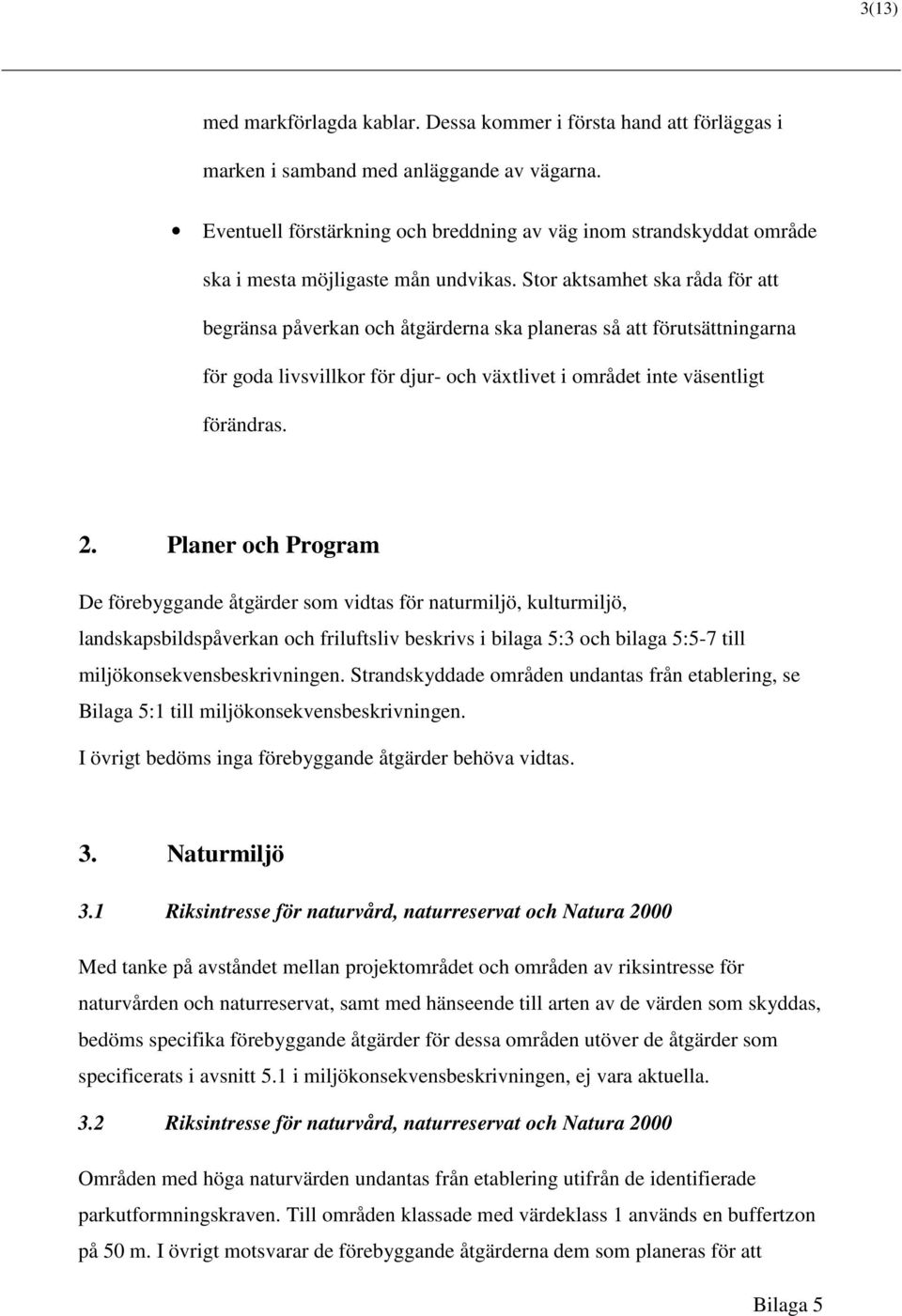 Stor aktsamhet ska råda för att begränsa påverkan och åtgärderna ska planeras så att förutsättningarna för goda livsvillkor för djur- och växtlivet i området inte väsentligt förändras. 2.